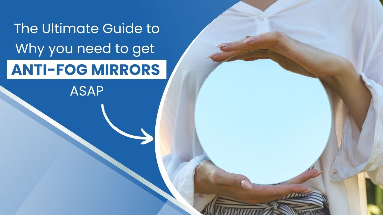 The Ultimate Guide to Why you need to get Anti-fog mirrors ASAP!