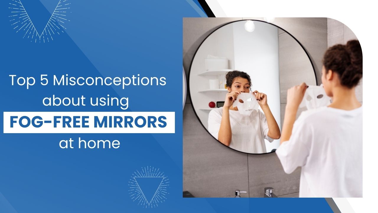 Top 5 Misconceptions about using Fog-Free Mirrors at home!