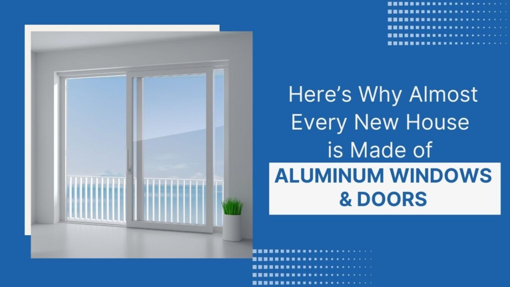 Heres-Why-Almost-Every-New-House-is-Made-of-Aluminum-Windows-Doors.