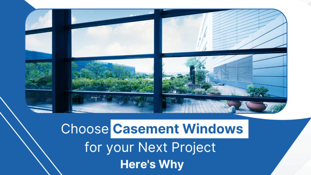 Choose Casement Windows for your Next Project, Here's why