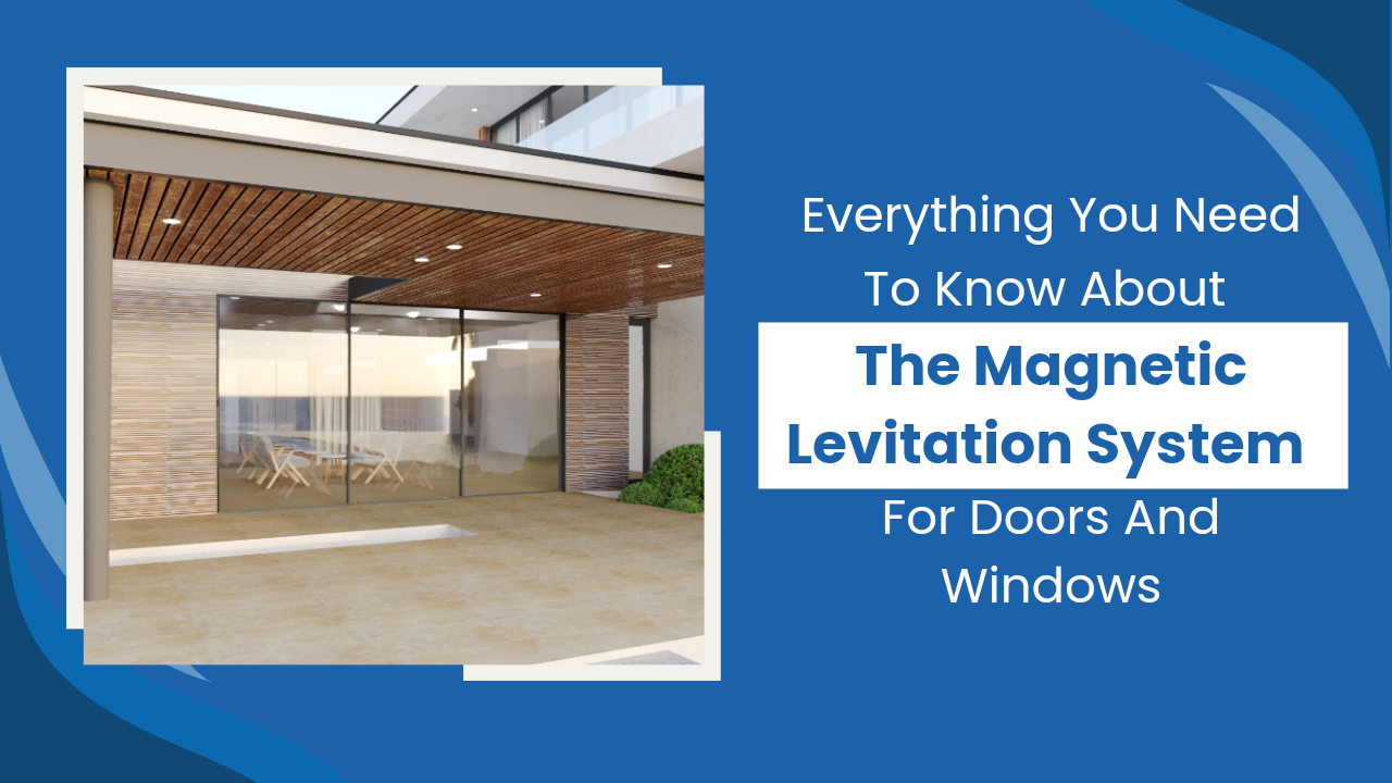 Everything You Need To Know About The Magnetic Levitation System For Doors And Windows