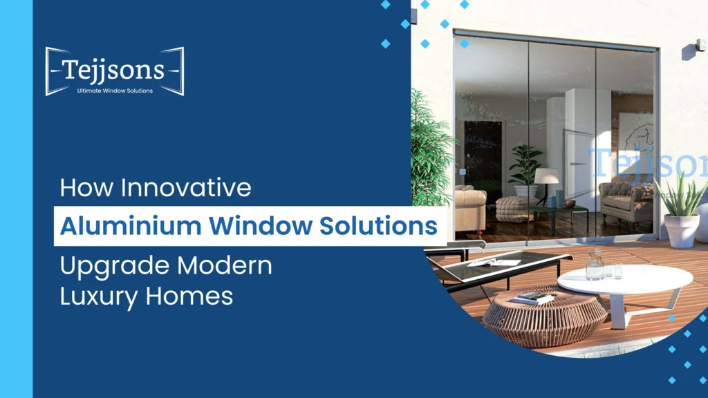 How Innovative Aluminium Window Solutions Upgrade Modern Luxury Homes 