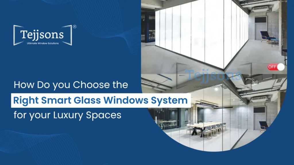 how do you choose the right smart glass windows system for your luxury spaces
