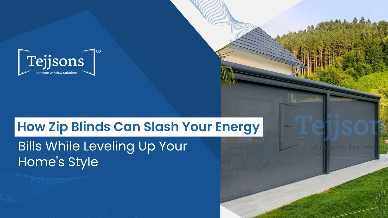 how zip blinds can slash your energy bills while leveling up your home's style