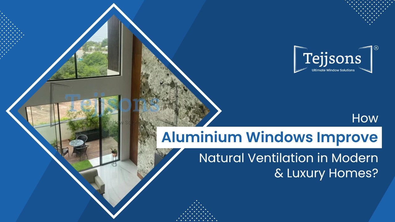 How aluminium windows improve natural ventilation in modern & luxury homes