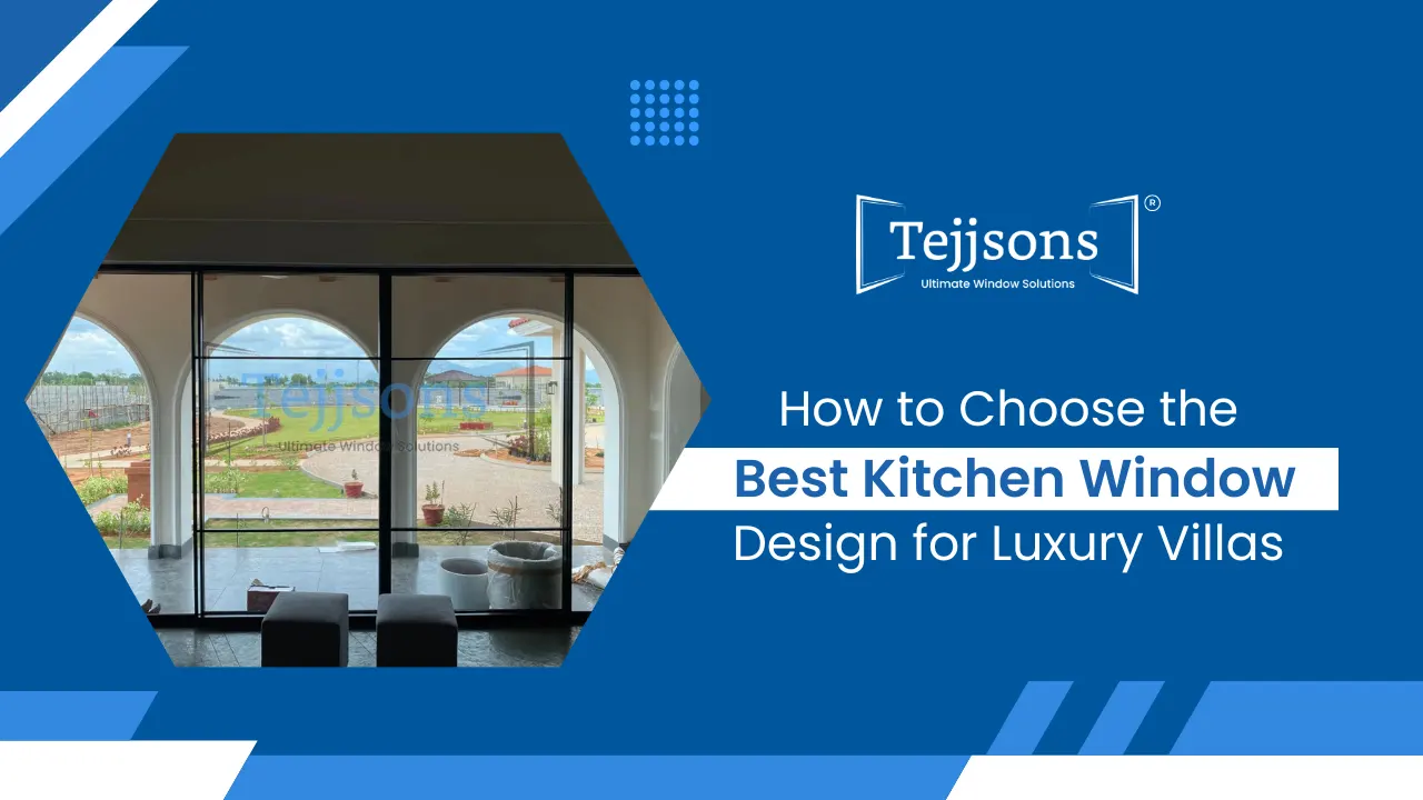 A Blog Guide on How to Choose the Best Kitchen Window Design for Luxury Villas